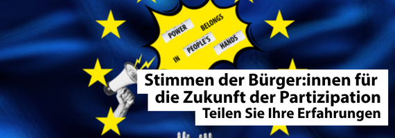Stimmen der Bürger:innen für  die Zukunft der Partizipation Teilen Sie Ihre Erfahrungen